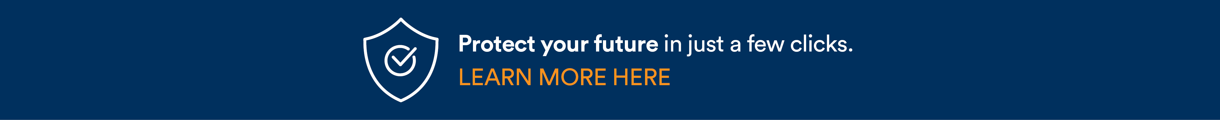 blue image with text that says Protect your future in just a few clicks. Learn more here.
